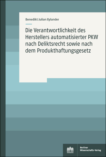 Die Verantwortlichkeit des Herstellers automatisierter PKW nach Deliktsrecht sowie nach dem Produkthaftungsgesetz -  Benedikt Julian Xylander