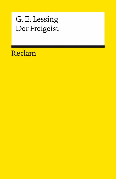 Der Freigeist. Ein Lustspiel in fünf Aufzügen verfertiget im Jahre 1749. Textausgabe mit Anmerkungen, Literaturhinweisen und Nachwort -  Gotthold Ephraim Lessing