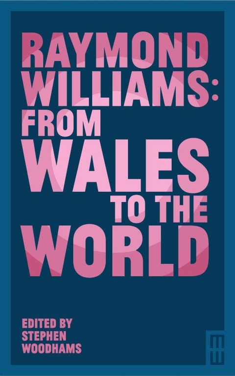 Raymond Williams: From Wales to the World -  Elizabeth Allen,  Hywel Dix,  Derek Tatton,  Stephen Woodhams