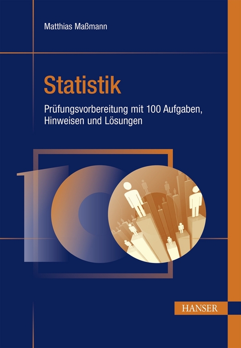 Statistik - Prüfungsvorbereitung mit 100 Aufgaben, Hinweisen und Lösungen - Matthias Maßmann