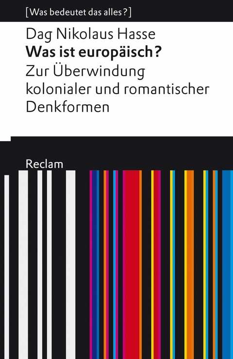 Was ist europäisch? Zur Überwindung kolonialer und romantischer Denkformen. [Was bedeutet das alles?] -  Dag Nikolaus Hasse