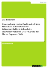 Untersuchung zweier Quellen des frühen Mittelalters auf den Grad der Volkssprachlichkeit. Anhand des Indovinello Veronese (770-780) und des Placito Capuano (960) - Lina Gertzmann