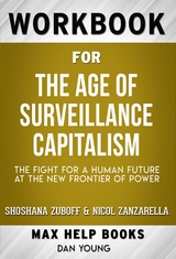 Workbook for The Age of Surveillance Capitalism: The Fight for a Human Future at the New Frontier of Power by Shoshana Zuboff (Max Help Workbooks) - Maxhelp Workbooks