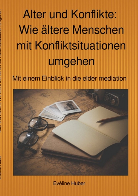 Alter und Konflikte: Wie ältere Menschen mit Konfliktsituationen umgehen - Eveline Huber