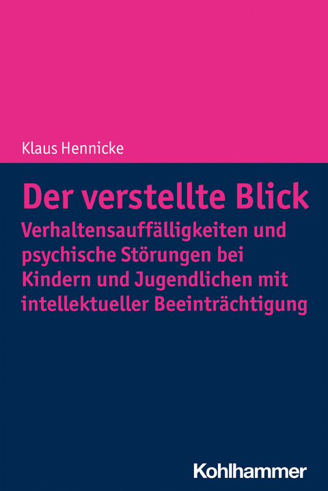 Der verstellte Blick: Verhaltensauffälligkeiten und psychische Störungen bei Kindern und Jugendlichen mit intellektueller Beeinträchtigung - Klaus Hennicke