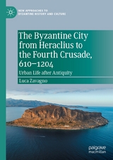 The Byzantine City from Heraclius to the Fourth Crusade, 610–1204 - Luca Zavagno