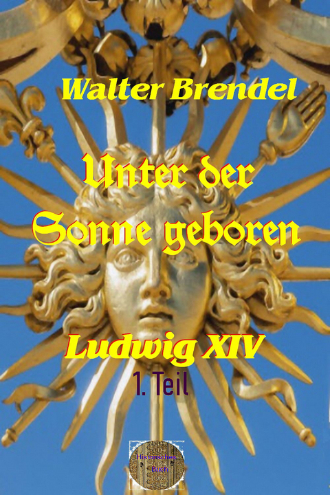 Unter der Sonne geboren - 1. Teil Der kleine König - Walter Brendel