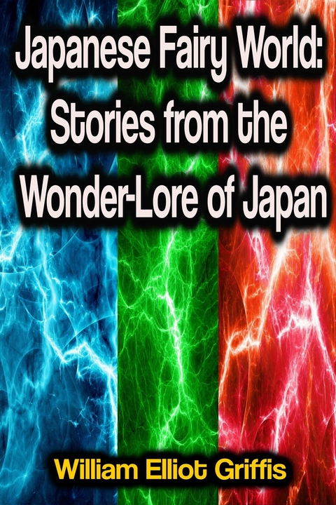 Japanese Fairy World: Stories from the Wonder-Lore of Japan - William Elliot Griffis