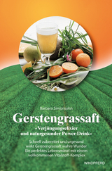 Gerstengrassaft - Verjüngungselixier und naturgesunder Power-Drink - Barbara Simonsohn