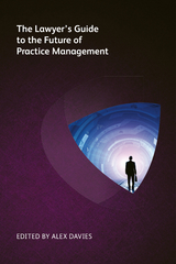 The Lawyer's Guide to the Future of Practice Management - Simon Drane, Jennifer Roberts, Robert Millard, Katherine Thomas, Clare Harman Clark, Janvi Patel, Arthur G Greene, Zev J Eigen, Christie Guimond, Langdon Morris, Patrick J McKenna, Michael Roster, Ailish Hogan, Patrick J Lamb, Phyllis Weiss Haserot, Lucinda Troostwyk, Bailey Bosch