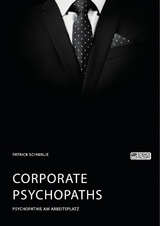 Corporate Psychopaths. Psychopathie am Arbeitsplatz - Patrick Schwalie