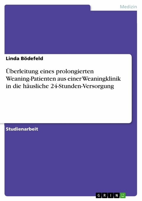 Überleitung eines prolongierten Weaning-Patienten aus einer Weaningklinik in die häusliche 24-Stunden-Versorgung - Linda Bödefeld