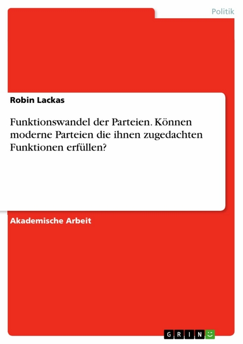 Funktionswandel der Parteien. Können moderne Parteien die ihnen zugedachten Funktionen erfüllen? - Robin Lackas