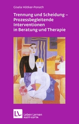 Trennung und Scheidung - Prozessbegleitende Intervention in Beratung und Therapie - Gisela Hötker-Ponath