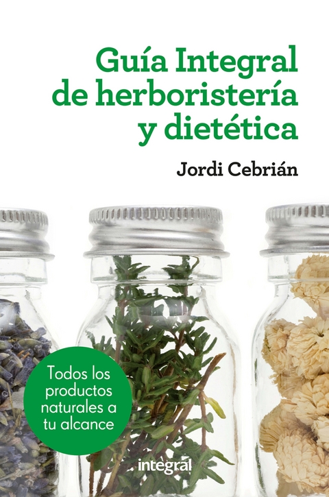 Guía Integral de herboristería y dietética - Jordi Cebrián