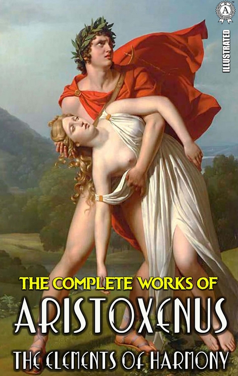 The Complete Works of Aristoxenus. Illustrated -  Aristoxenus