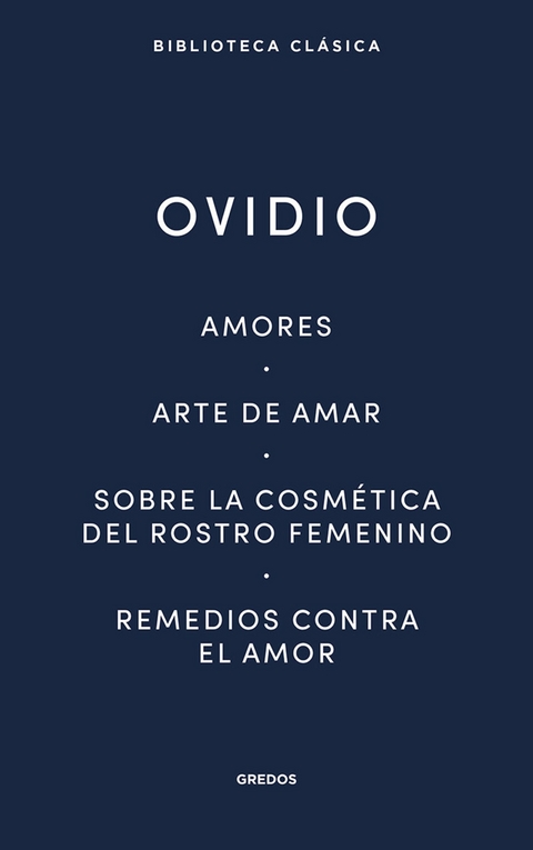 Amores. Arte de amar. Sobre la cosmética del rostro femenino. Remedios contra el amor -  Ovidio