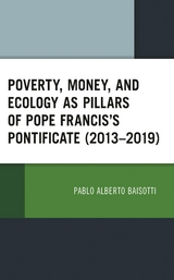 Poverty, Money, and Ecology as Pillars of Pope Francis' Pontificate (2013-2019) -  Pablo Alberto Baisotti