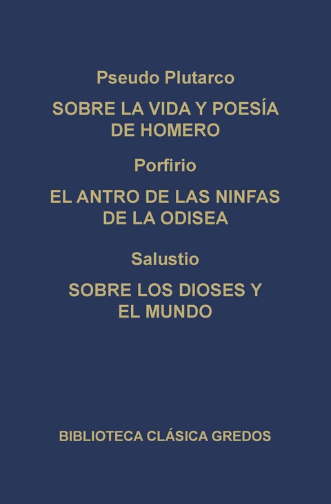 Sobre la vida y poesía de Homero. El antro de las ninfas de la Odisea. Sobre los dioses y el mundo. -  Pseudo Plutarco,  Porfirio,  Salustio