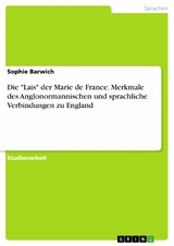 Die "Lais" der Marie de France. Merkmale des Anglonormannischen und sprachliche Verbindungen zu England - Sophie Barwich