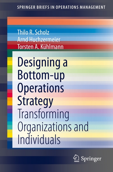 Designing a Bottom-up Operations Strategy - Thilo R. Scholz, Arnd Huchzermeier, Torsten A. Kühlmann