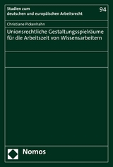 Unionsrechtliche Gestaltungsspielräume für die Arbeitszeit von Wissensarbeitern -  Christiane Pickenhahn