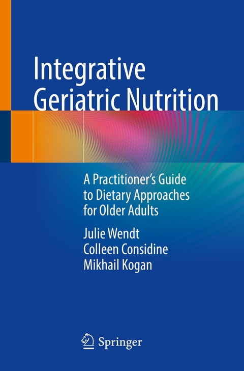 Integrative Geriatric Nutrition -  Julie Wendt,  Colleen Considine,  Mikhail Kogan