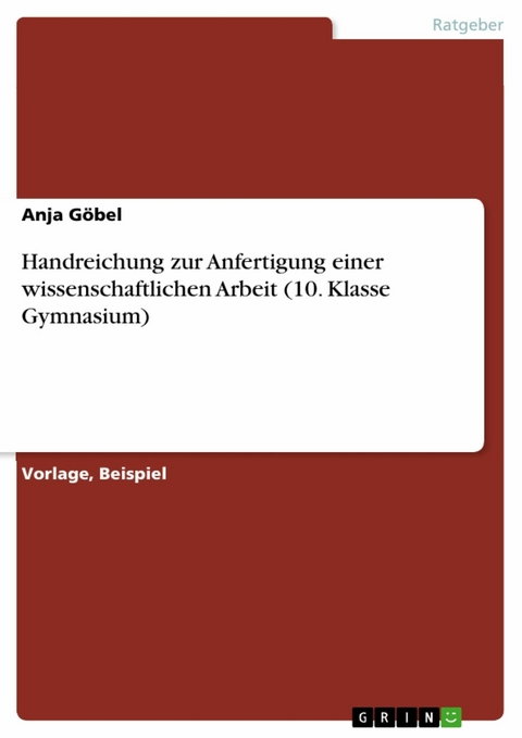 Handreichung zur Anfertigung einer wissenschaftlichen Arbeit (10. Klasse Gymnasium) -  Anja Göbel