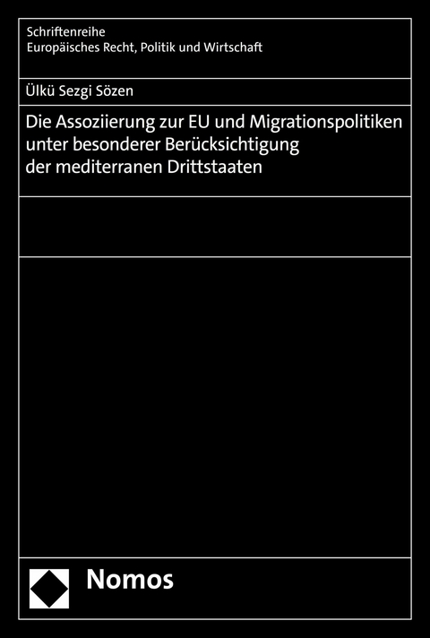 Die Assoziierung zur EU und Migrationspolitiken unter besonderer Berücksichtigung der mediterranen Drittstaaten -  Ülkü Sezgi Sözen