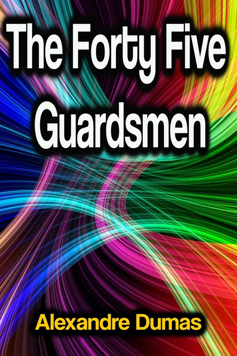 The Forty Five Guardsmen - Alexandre Dumas