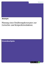 Planung eines Ernährungskonzeptes zur Gewichts- und Körperfettreduktion