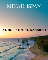 Die holistische Wahrheit - Mihail Ispan