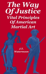 The Way of Justice : Vital Principles of American Martial Art -  J. T. Watermoon
