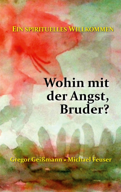 Wohin mit der Angst, Bruder? - Gregor Geißmann, Michael Feuser