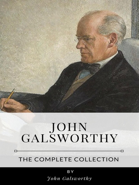 John Galsworthy – The Complete Collection - John Galsworthy