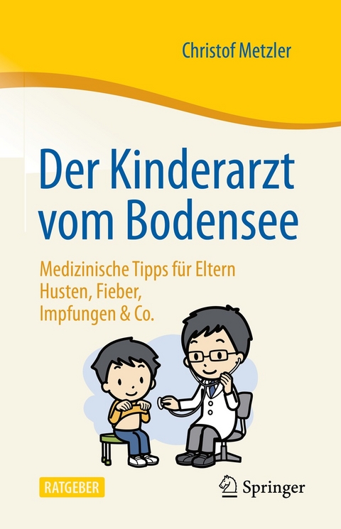 Der Kinderarzt vom Bodensee – Medizinische Tipps für Eltern - Christof Metzler