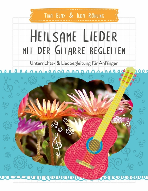 Heilsame Lieder mit der Gitarre begleiten -  Tina Elay,  Ilka Röhling