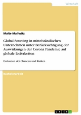 Global Sourcing in mittelständischen Unternehmen unter Berücksichtigung der Auswirkungen der Corona Pandemie auf globale Lieferketten - Malte Mallwitz