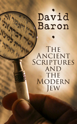 The Ancient Scriptures and the Modern Jew - David Baron