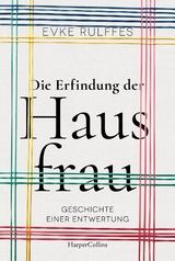 Die Erfindung der Hausfrau – Geschichte einer Entwertung - Evke Rulffes