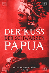 Der Kuss der Schwarzen Papua - Reinhard-Johannes Moser