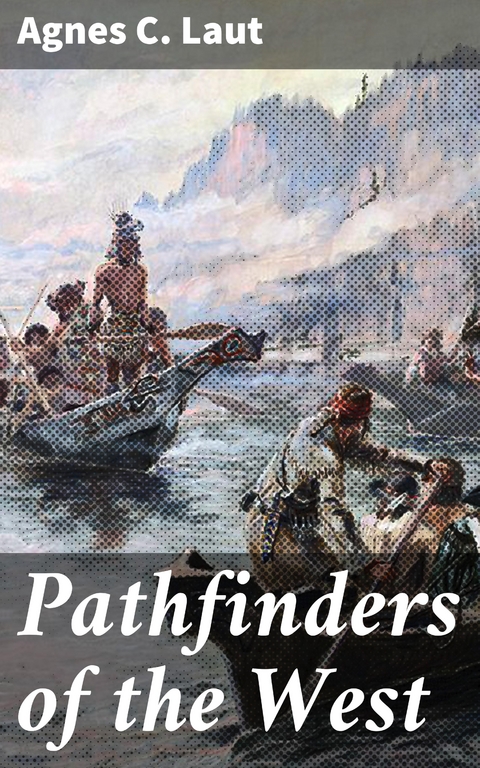 Pathfinders of the West - Agnes C. Laut