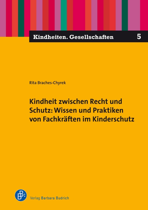Kindheit zwischen Recht und Schutz: Wissen und Praktiken von Fachkräften im Kinderschutz - Rita Braches-Chyrek