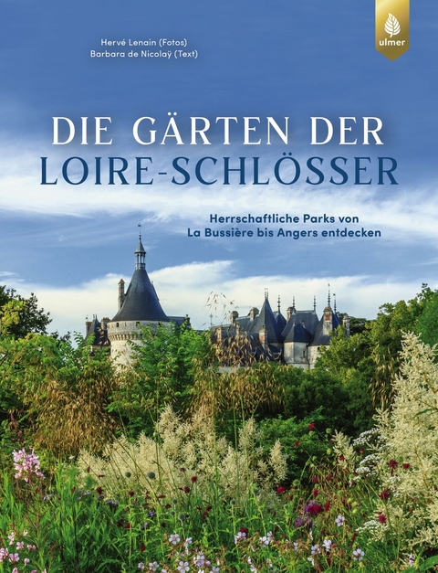 Die Gärten der Loire-Schlösser - Hervé Lenain, Barbara de Nicolaÿ, Claudia Arlinghaus