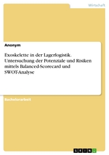 Exoskelette in der Lagerlogistik. Untersuchung der Potenziale und Risiken mittels Balanced-Scorecard und SWOT-Analyse