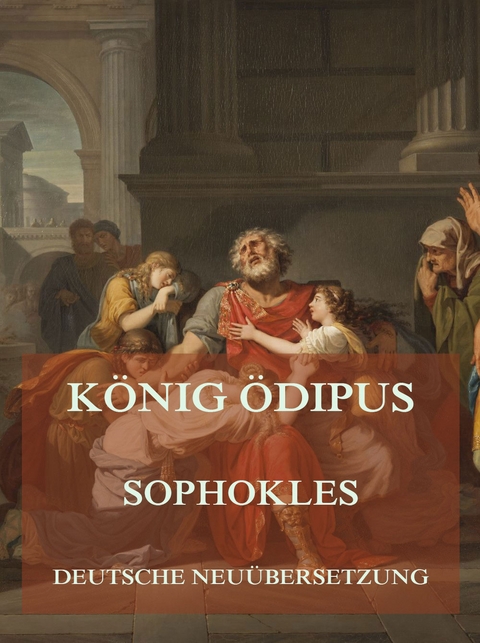 König Ödipus (Deutsche Neuübersetzung) -  Sophokles