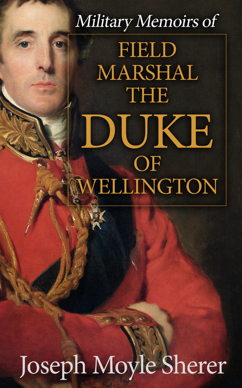 Military Memoirs of Field Marshal the Duke of Wellington - Joseph Moyle Sherer