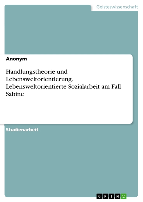 Handlungstheorie und Lebensweltorientierung. Lebensweltorientierte Sozialarbeit am Fall Sabine