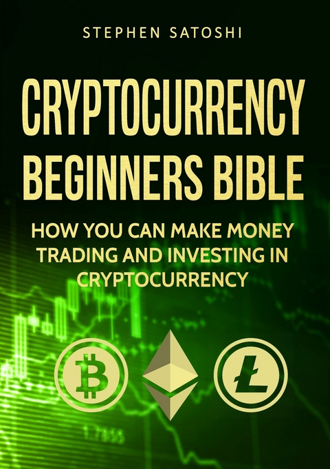 Cryptocurrency Beginners Bible -  Stephen Satoshi