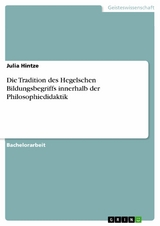 Die Tradition des Hegelschen Bildungsbegriffs innerhalb der Philosophiedidaktik - Julia Hintze